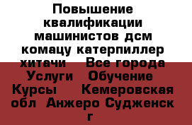 Повышение квалификации машинистов дсм комацу,катерпиллер,хитачи. - Все города Услуги » Обучение. Курсы   . Кемеровская обл.,Анжеро-Судженск г.